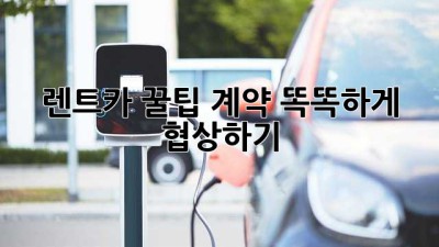 렌트카 꿀팁: 계약 똑똑하게 협상하기!